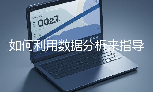 如何利用數據分析來指導網站優(yōu)化?